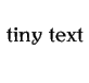 tiny text