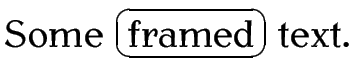 Some framed text (the word 'framed' is in a 
a box with rounded corners)
