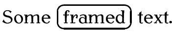 Some framed text (the word 'framed' is in a 
a thick bordered box with rounded corners)