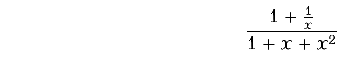 Image of fraction with (1+1/x) as the numerator and
(1 + x + x squared as the denominator.