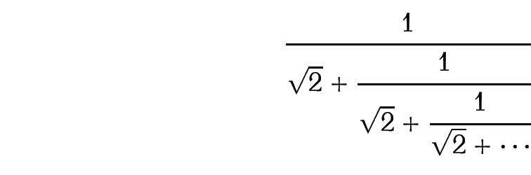 Image of a continued fraction (the denominator has a
fraction with a fraction in its denominator etc).