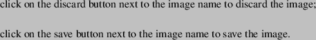 \begin{buttonlist}
\bitem{discardup}
click on the discard button next to the ima...
...ck on the save button next to the image name to save the image.
\end{buttonlist}