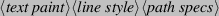 \begin{syntax}
\meta{text paint}\meta{line style}\meta{path specs}
\end{syntax}